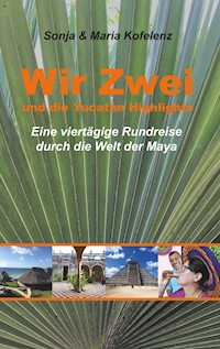 Wir Zwei und die Yucatán Highlights - Sonja Kofelenz - E-Book