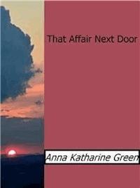 That Affair Next Door - Anna Katharine Green - E-Book