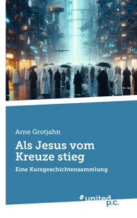 Als Jesus vom Kreuze stieg - Arne Grotjahn - E-Book