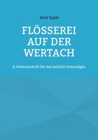 Flößerei auf der Wertach - Alois Epple - E-Book