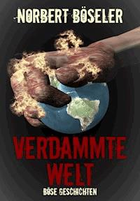Verdammte Welt - Böse Geschichten - Norbert Böseler - E-Book