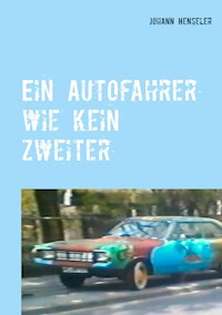 Ein Autofahrer wie kein zweiter - Johann Henseler - E-Book