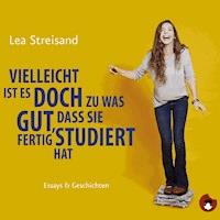 Vielleicht ist es doch zu was gut, dass sie fertig studiert hat - Lea Streisand - Hörbuch