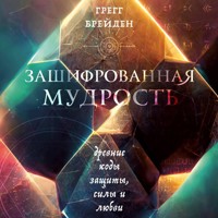 Зашифрованная мудрость. Древние коды защиты, силы и любви - Грегг Брейден - Hörbuch