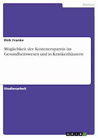 Möglichkeit der Kostenersparnis im Gesundheitswesen und in Krankenhäusern - Dirk Franke - E-Book