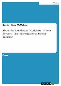 About the foundation "Musicians without Borders". The "Mitrovica Rock School" initiative - Kassidy-Rose McMahon - E-Book
