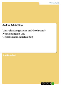 Umweltmanagement im Mittelstand - Notwendigkeit und Gestaltungsmöglichkeiten - Andrea Schlichting - E-Book