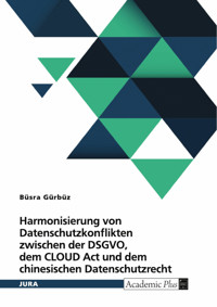 Harmonisierung von Datenschutzkonflikten zwischen der DSGVO, dem CLOUD Act und dem chinesischen Datenschutzrecht - Büsra Gürbüz - E-Book