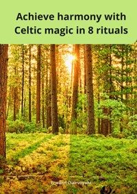 Achieve harmony with Celtic magic in 8 rituals - Erwann Clairvoyant - E-Book