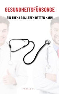 Gesundheitsfürsorge - ein Thema das Leben retten kann - Tobias Hopfmüller - E-Book