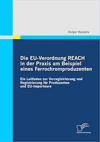 Die EU-Verordnung REACH in der Praxis am Beispiel eines Ferrochromproduzenten - Holger Handels - E-Book