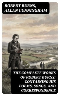 The Complete Works of Robert Burns: Containing his Poems, Songs, and Correspondence - Robert Burns - E-Book