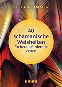 40 schamanische Weisheiten für herausfordernde Zeiten - Stefan Limmer - E-Book