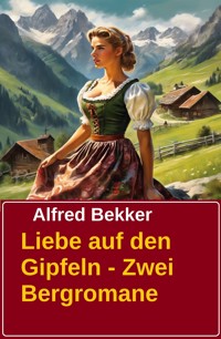 Liebe auf den Gipfeln - Zwei Bergromane - Alfred Bekker - E-Book