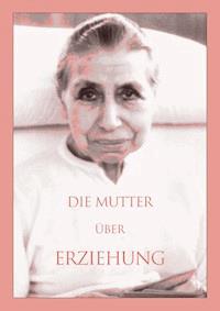 Die Mutter über Erziehung - Die (d.i. Mira Alfassa) Mutter - E-Book