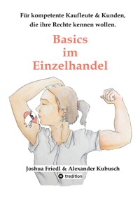 Basics im Einzelhandel: Die wichtigsten Rechtsgrundlagen, mit vielen alltäglichen Beispielen. - Joshua Friedl - E-Book