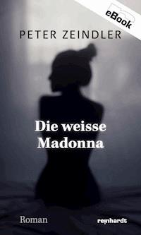 Die weisse Madonna - Peter Zeindler - E-Book