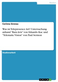 Was ist Telepresence Art? Untersuchung anhand "Rara Avis" von Eduardo Kac und "Telematic Vision" von Paul Sermon - Corinna Gronau - E-Book