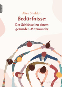 Bedürfnisse: Der Schlüssel zu einem gesunden Miteinander - Alice Sheldon - E-Book