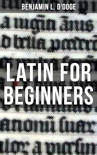 LATIN FOR BEGINNERS - Benjamin L. D'ooge - E-Book