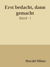 Erst bedacht, dann gemacht - Harald Milatz - E-Book