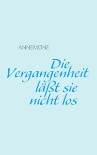 Die Vergangenheit läßt sie nicht los - Annemone - E-Book