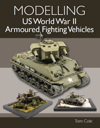 Modelling US World War II Armoured Fighting Vehicles - Tom Cole - E-Book