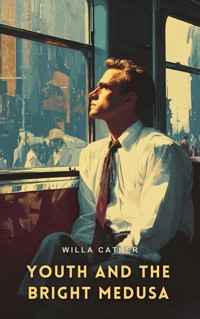 Youth and the Bright Medusa - Willa Cather - E-Book