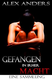 Gefangen in ihrer Macht. Eine Sammlung (BDSM, dominantes Alphamännchen, weiblich unterwerfernde Erotik) - Anders Alex - E-Book