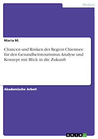 Chancen und Risiken der Region Chiemsee für den Gesundheitstourismus. Analyse und Konzept mit Blick in die Zukunft - Maria M. - E-Book