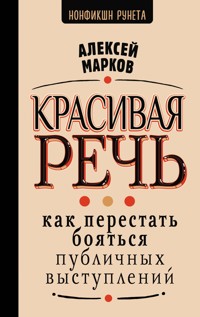 Красивая речь. Как перестать бояться публичных выступлений - Алексей Марков - E-Book