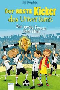 Der beste Kicker des Universums. Der große Traum vom Titel - Ulli Potofski - E-Book