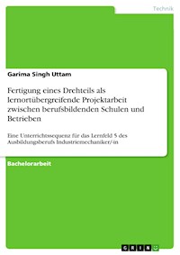 Fertigung eines Drehteils als lernortübergreifende Projektarbeit zwischen berufsbildenden Schulen und Betrieben - Garima Singh Uttam - E-Book
