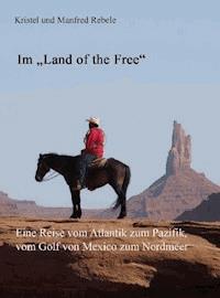 Im "Land of the Free". Eine Reise vom Atlantik zum Pazifik, vom Golf von Mexico zum Nordmeer - Manfred Rebele - E-Book
