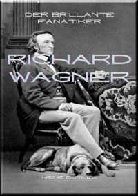 Richard Wagner Der brillante Fanatiker - Heinz Duthel - E-Book