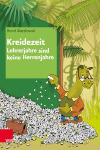 Kreidezeit — Lehrerjahre sind keine Herrenjahre - Bernd Matzkowski - E-Book