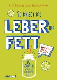 So kriegt die Leber ihr Fett weg! - Julia Seiderer-Nack - E-Book