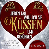 Jeden Tag will ich sie küssen und berühren - C. R. Scott - Hörbuch