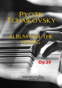 Pyotr Ilyich Tchaikovsky – Album for the Young, Op.39 - Peter Ilyich Tchaikovsky - E-Book