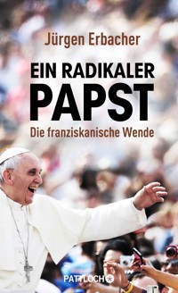 Ein radikaler Papst - Jürgen Erbacher - E-Book