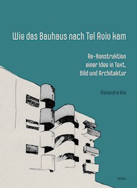 Wie das Bauhaus nach Tel Aviv kam - Alexandra Klei - E-Book