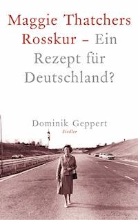 Maggie Thatchers Rosskur - Ein Rezept für Deutschland ? - Dominik Geppert - E-Book