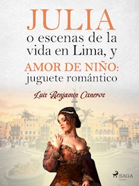 Julia o escenas de la vida en Lima, y Amor de niño: juguete romántico - Luis Benjamín Cisneros - E-Book