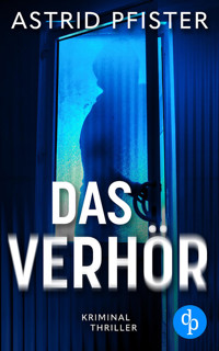 Das Verhör | Ein psychologischer Kriminalroman - Astrid Pfister - E-Book