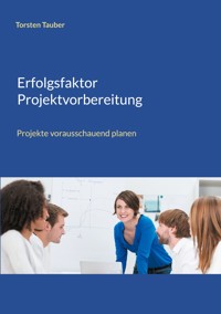 Erfolgsfaktor Projektvorbereitung - Torsten Tauber - E-Book