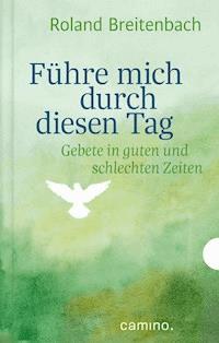 Führe mich durch diesen Tag - Roland Breitenbach - E-Book