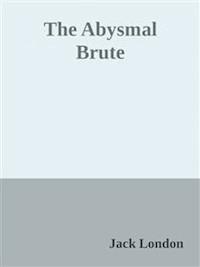 The Abysmal Brute - Jack  London - E-Book