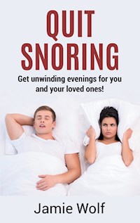 Quit Snoring - Get unwinding  evenings for you and your loved ones! - Jamie Wolf - E-Book