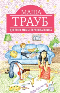 Дневник мамы первоклассника - Маша Трауб - E-Book