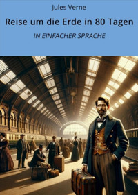 Reise um die Erde in 80 Tagen: In Einfacher Sprache - Jules Verne. - E-Book